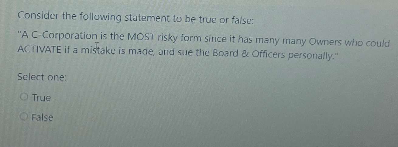  Consider the following statement to be true or false: "A C-Corporation