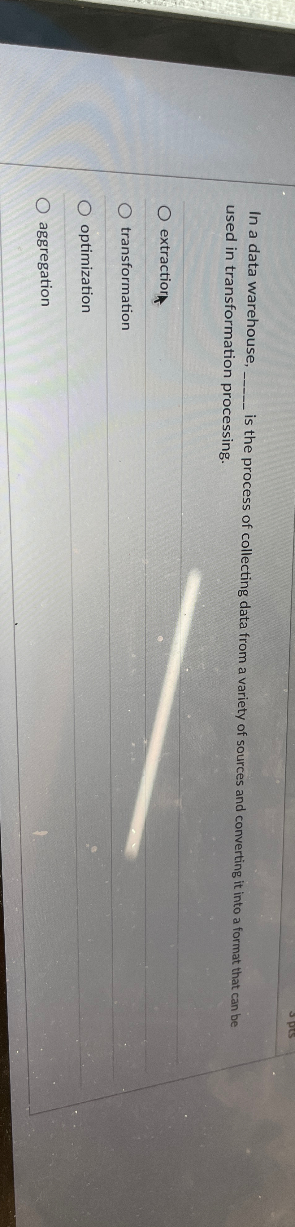  In a data warehouse, is the process of collecting data from