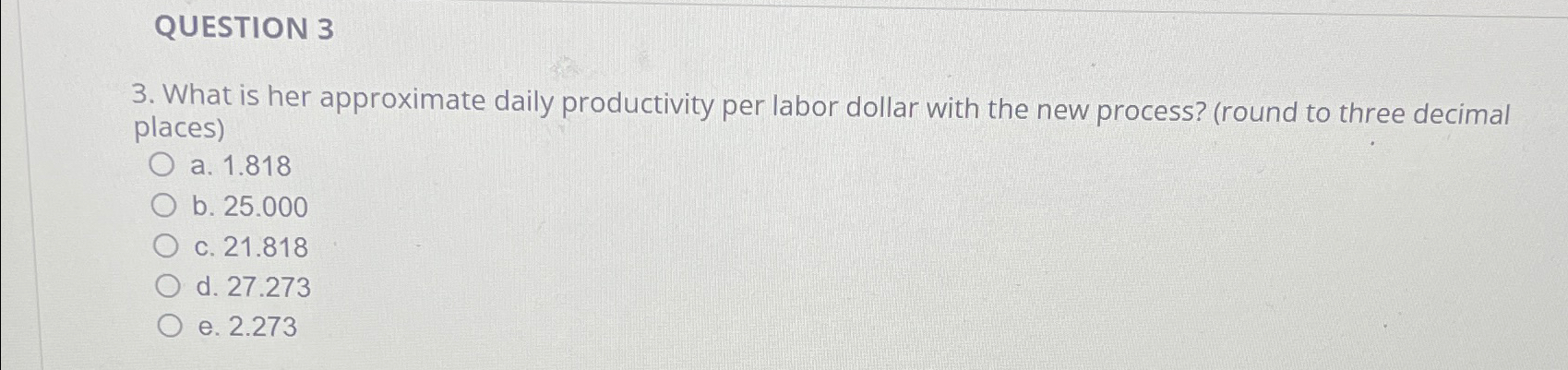  QUESTION 3 3. What is her approximate daily productivity per labor