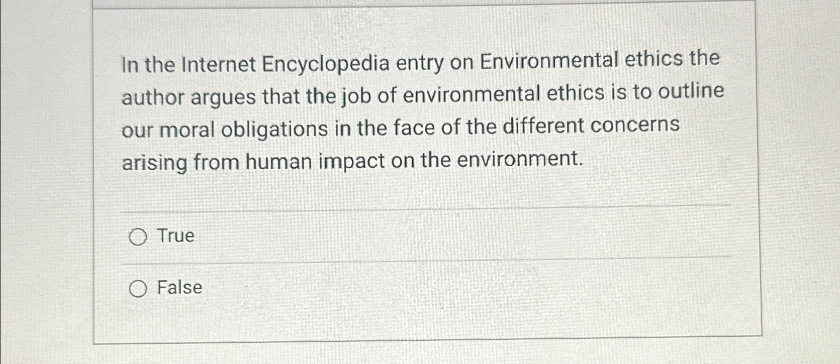  In the Internet Encyclopedia entry on Environmental ethics the author argues