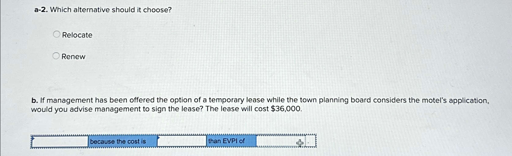  a-2. Which alternative should it choose? Relocate Renew b. If management