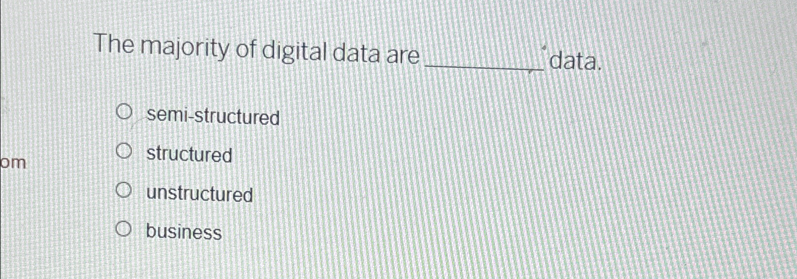  The majority of digital data are data. semi-structured structured unstructured business