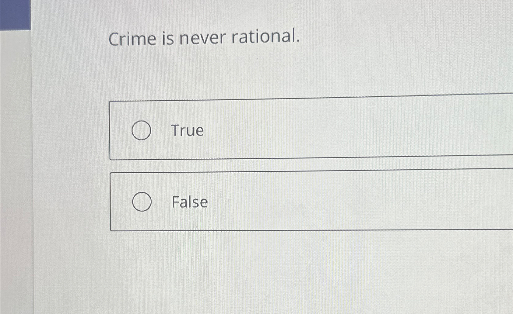  Crime is never rational. True False 