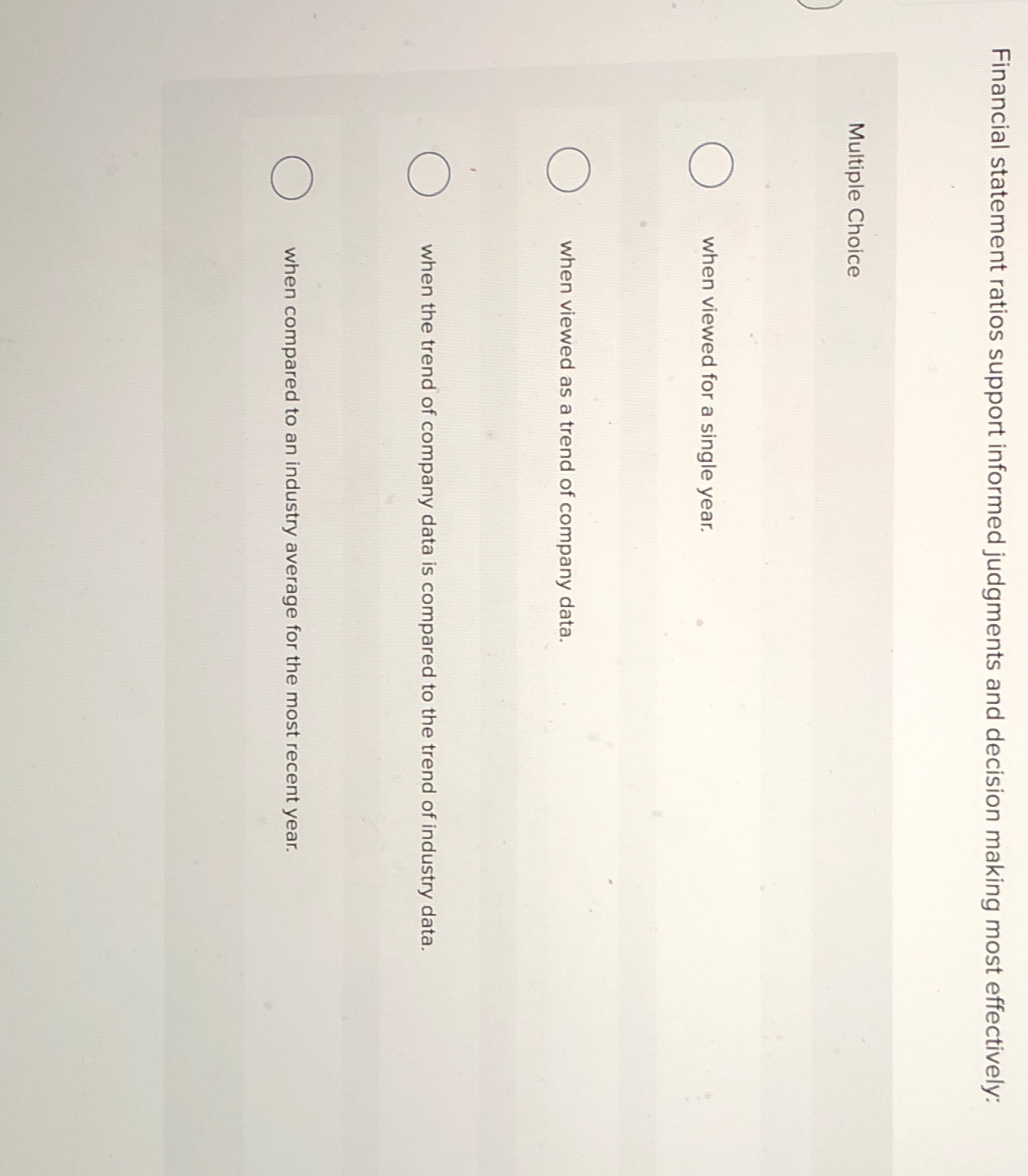  Financial statement ratios support informed judgments and decision making most effectively: