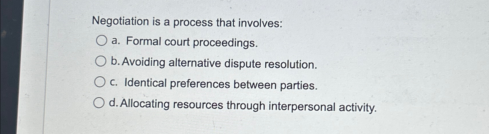  Negotiation is a process that involves: a. Formal court proceedings. b.