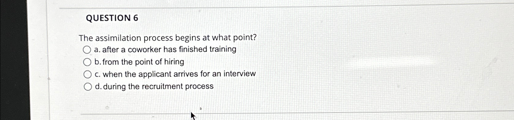  QUESTION 6 The assimilation process begins at what point? a. after