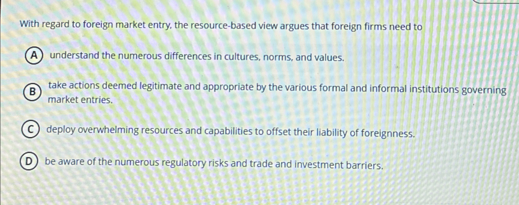  With regard to foreign market entry, the resource-based view argues that