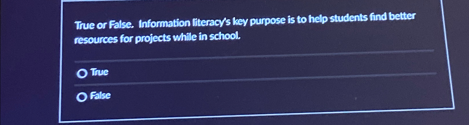  True or False. Information literacy's key purpose is to help students