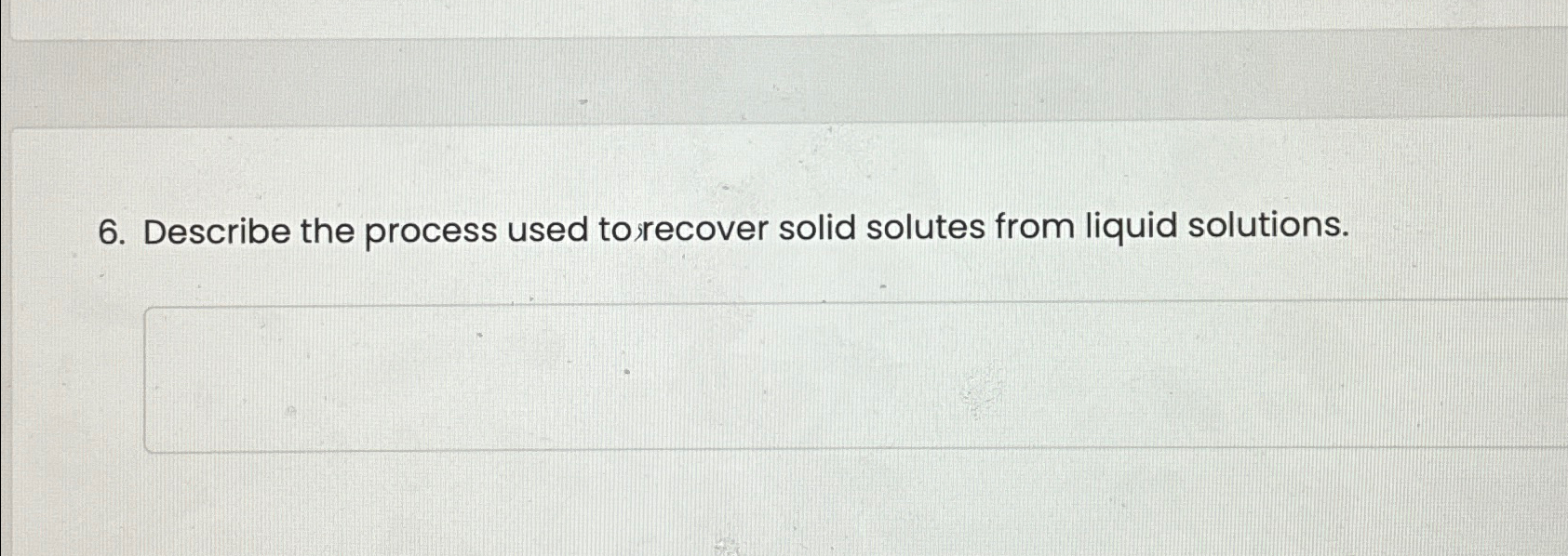  Describe the process used torecover solid solutes from liquid solutions. 