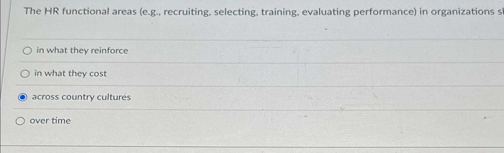  The HR functional areas (e.g., recruiting, selecting, training, evaluating performance) in