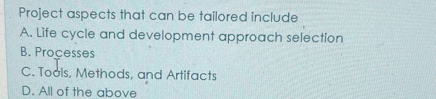  Project aspects that can be tailored include A. Life cycle and