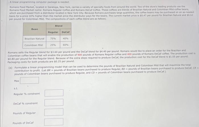 A linear programming computer package is needed. Romans Food Market, located