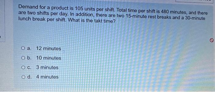  Demand for a product is 105 units per shift. Total time