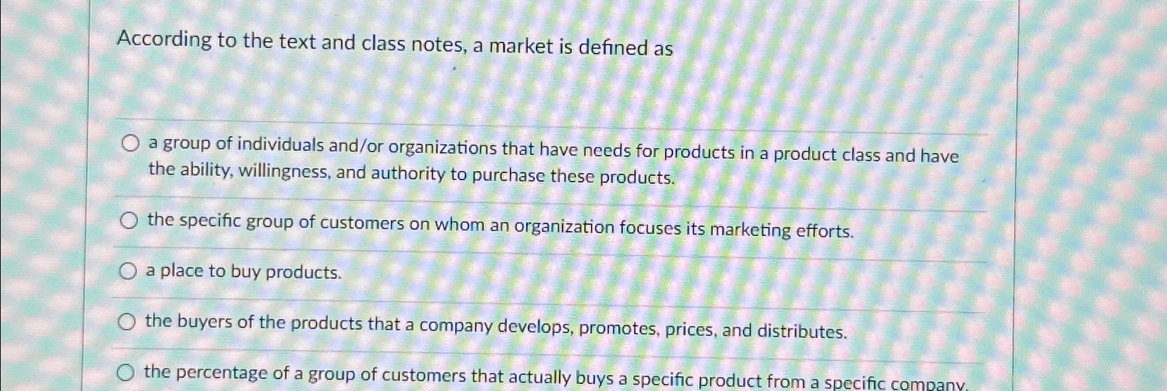  According to the text and class notes, a market is defined