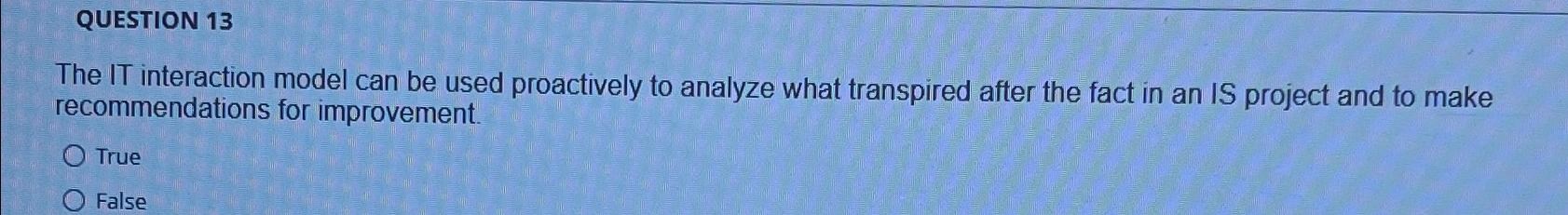  QUESTION 13 The IT interaction model can be used proactively to