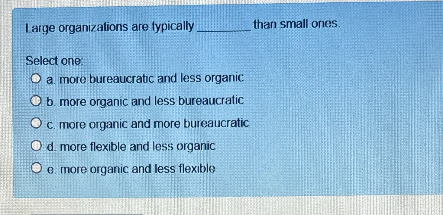  Large organizations are typically than small ones. Select one: a. more