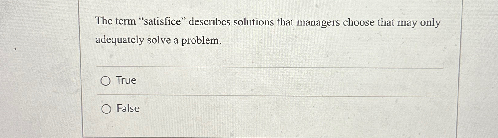  The term "satisfice" describes solutions that managers choose that may only