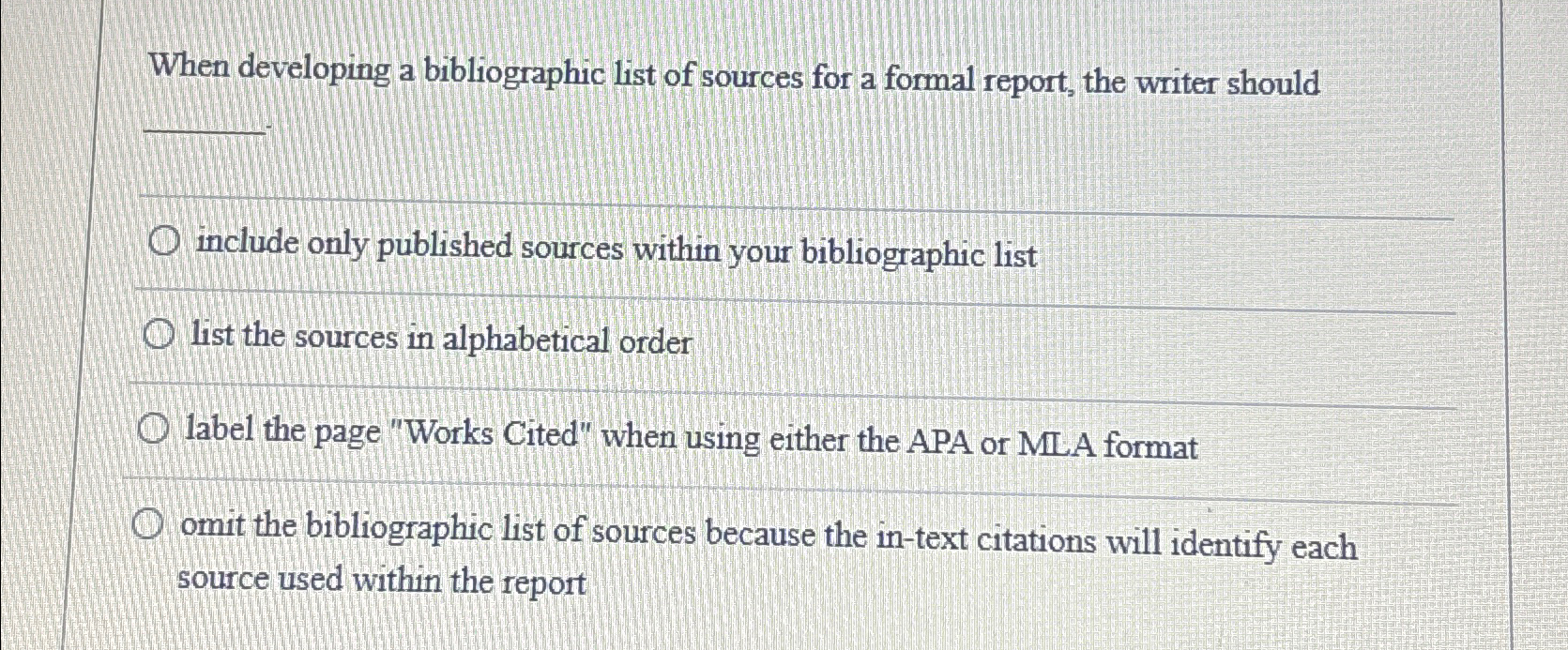  When developing a bibliographic list of sources for a formal report,