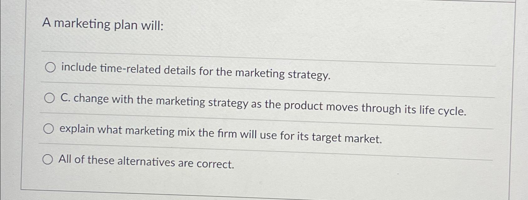  A marketing plan will: include time-related details for the marketing strategy.