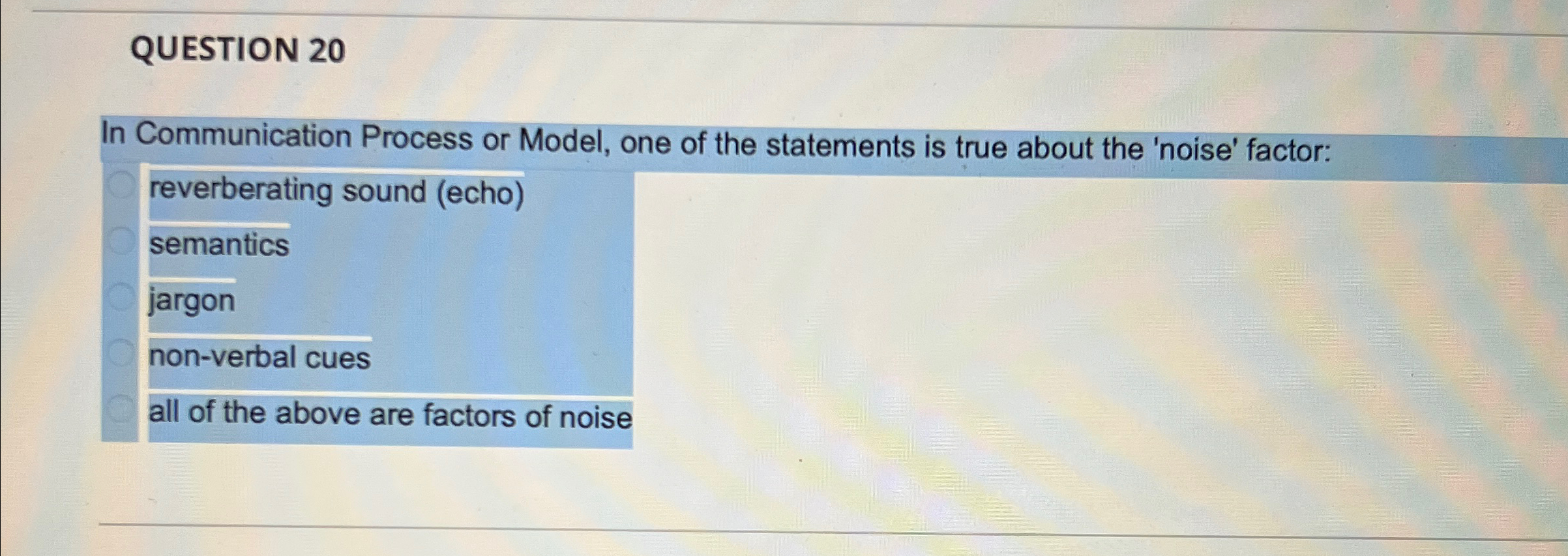  QUESTION 20 In Communication Process or Model, one of the statements
