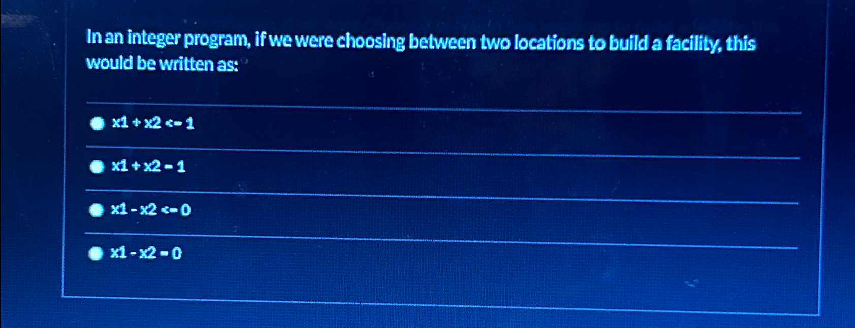  In an integer program, if we were choosing between two locations