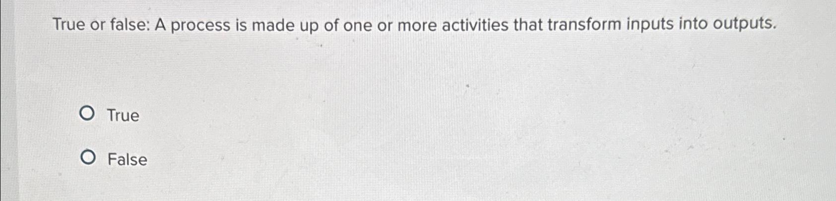  True or false: A process is made up of one or