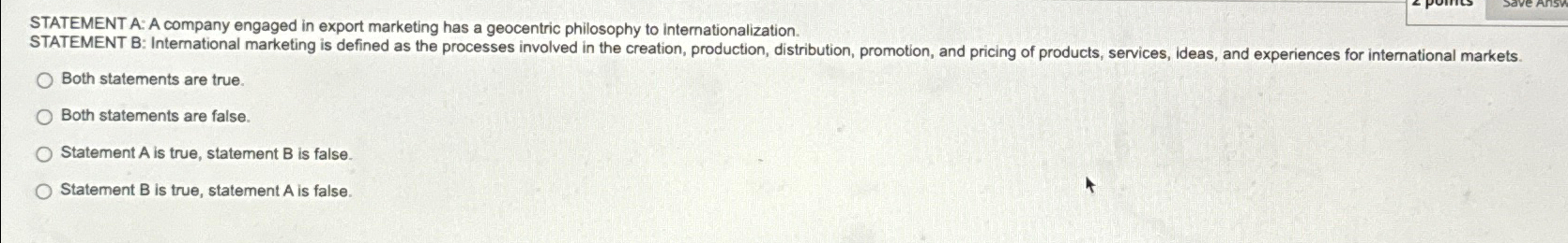  STATEMENT A: A company engaged in export marketing has a geocentric