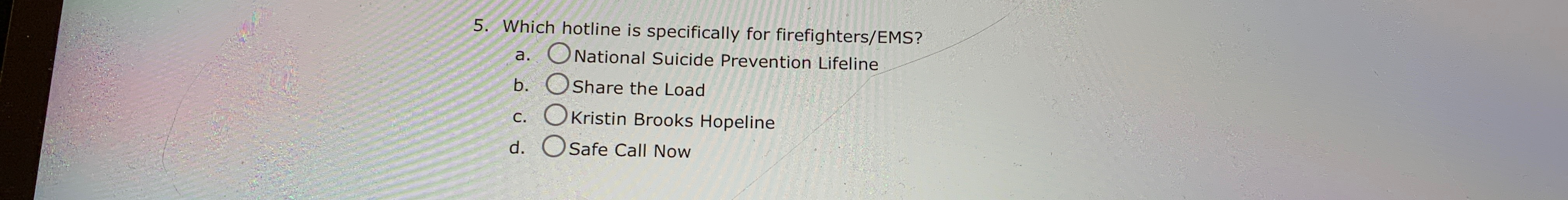  Which hotline is specifically for firefighters/EMS? a. National Suicide Prevention Lifeline