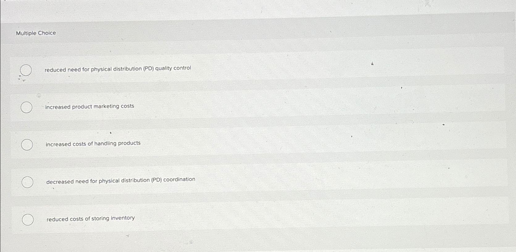  Multiple Choice reduced need for physical distribution (PD) quality control increased