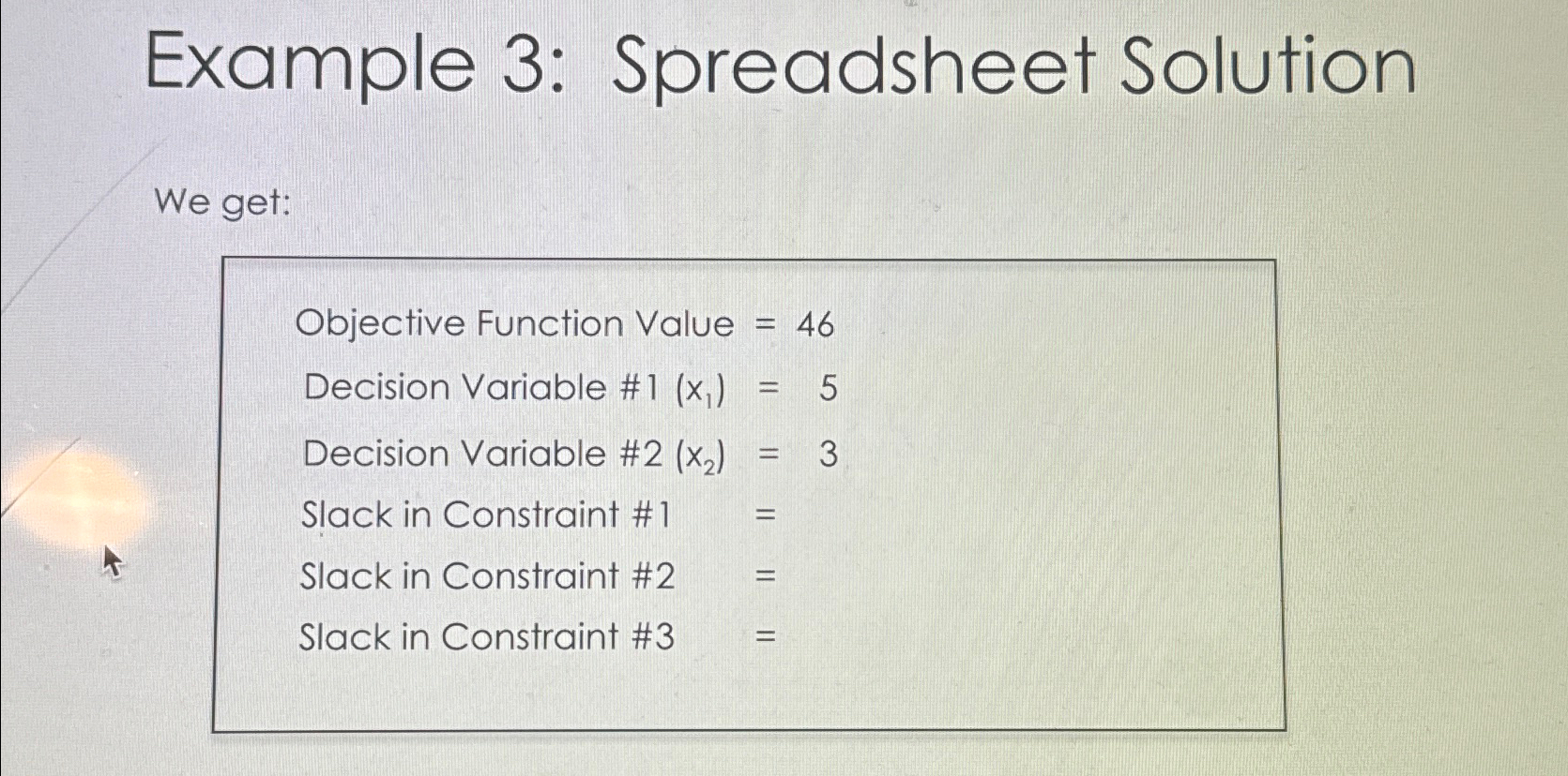  Example 3: Spreadsheet Solution We get: Objective Function Value =46 Decision