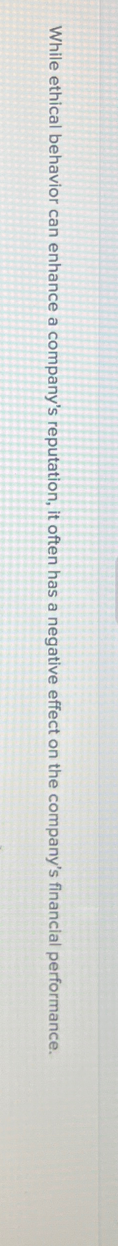  While ethical behavior can enhance a company's reputation, it often has