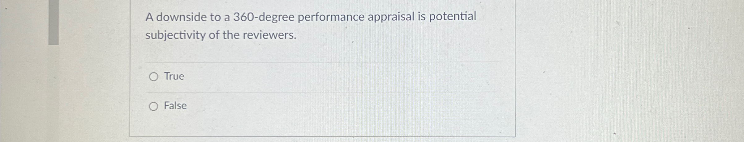  A downside to a 360-degree performance appraisal is potential subjectivity of