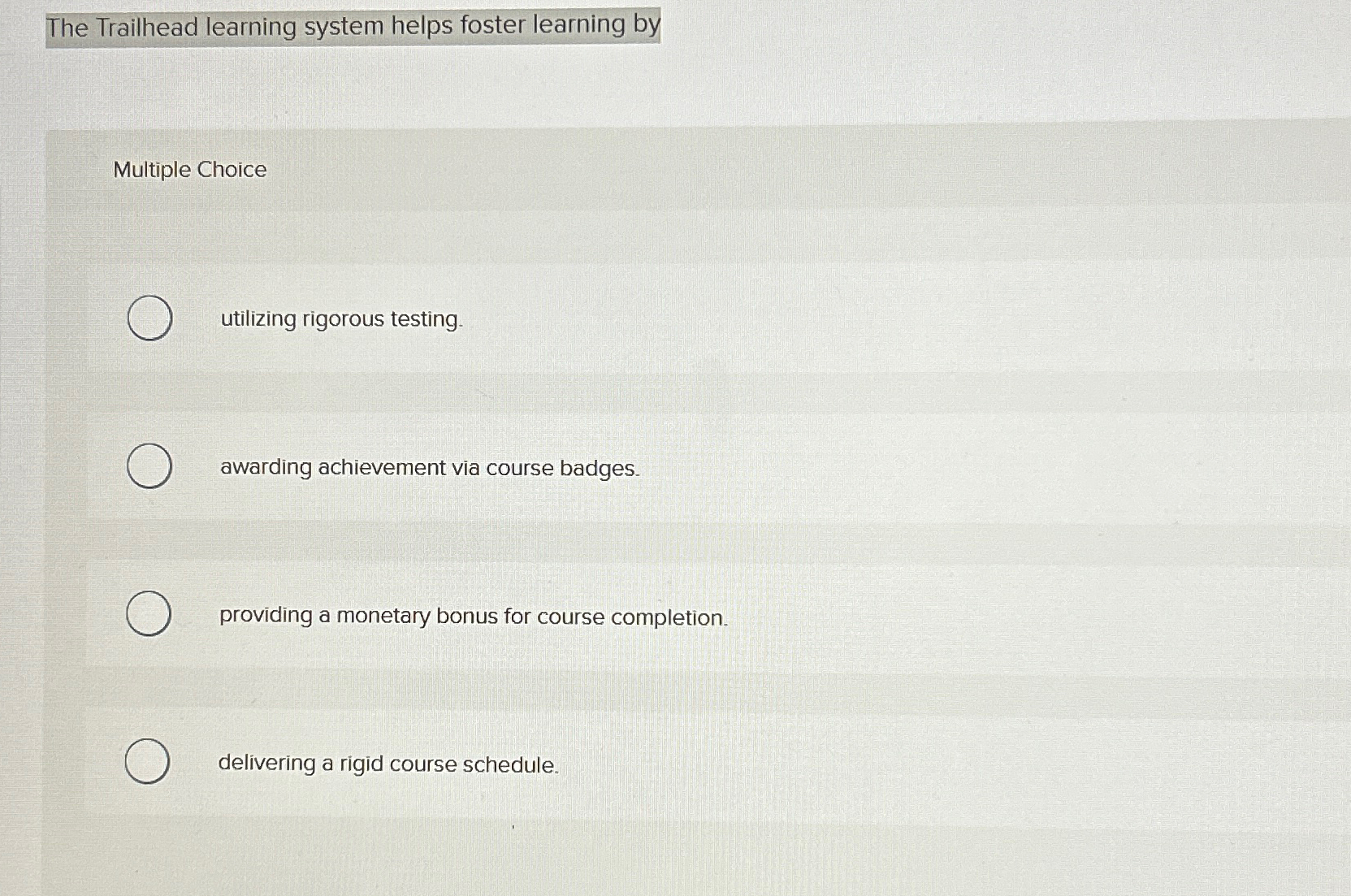  The Trailhead learning system helps foster learning by Multiple Choice utilizing