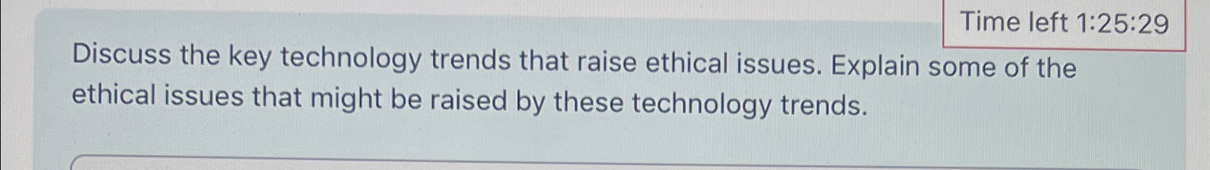  Time left 1:25:29 Discuss the key technology trends that raise ethical