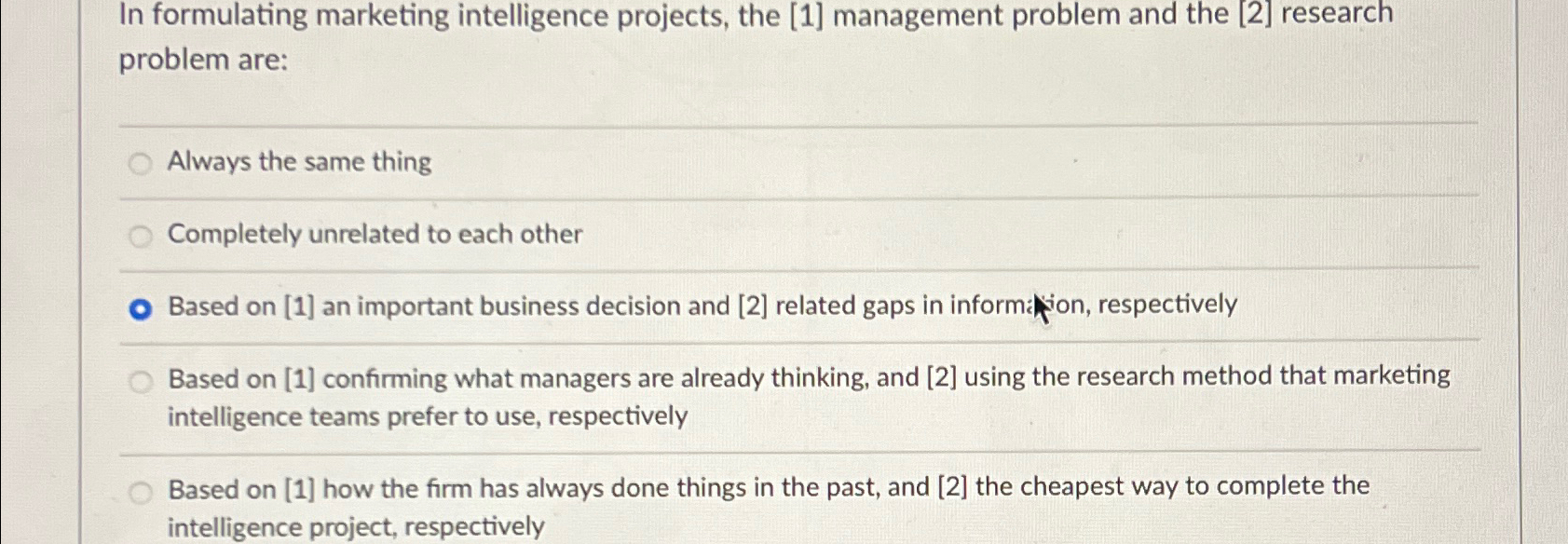  In formulating marketing intelligence projects, the [1] management problem and the