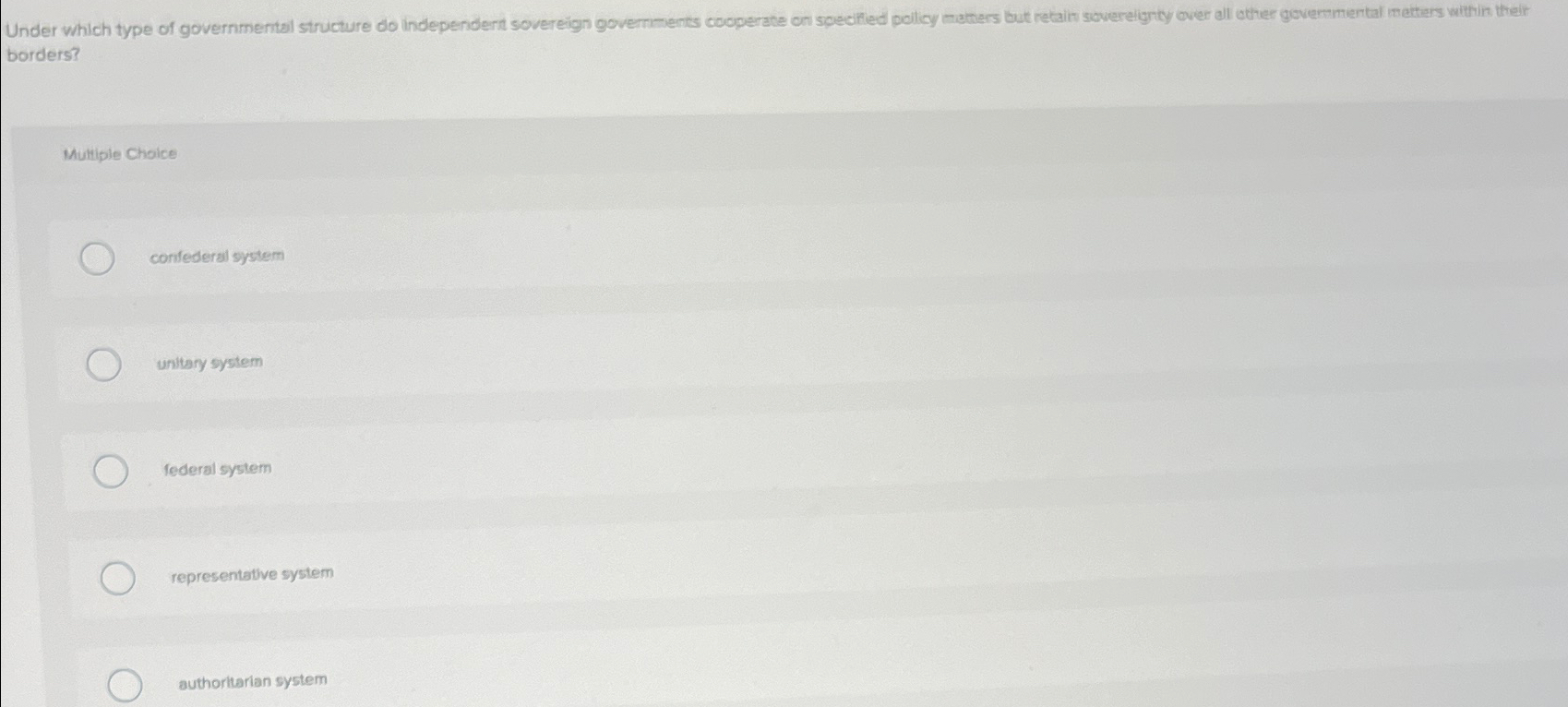  borders? Multiple Choice confederal system unitary system federal system representative system