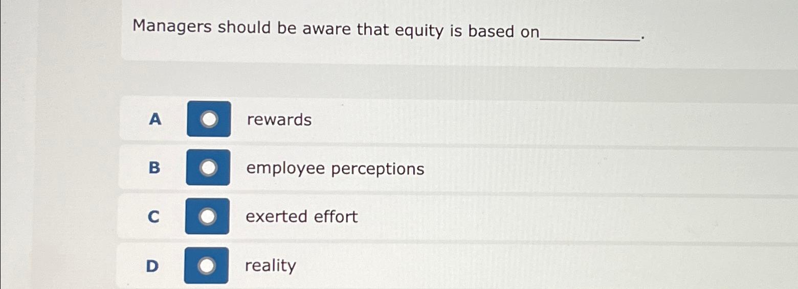  Managers should be aware that equity is based on A rewards