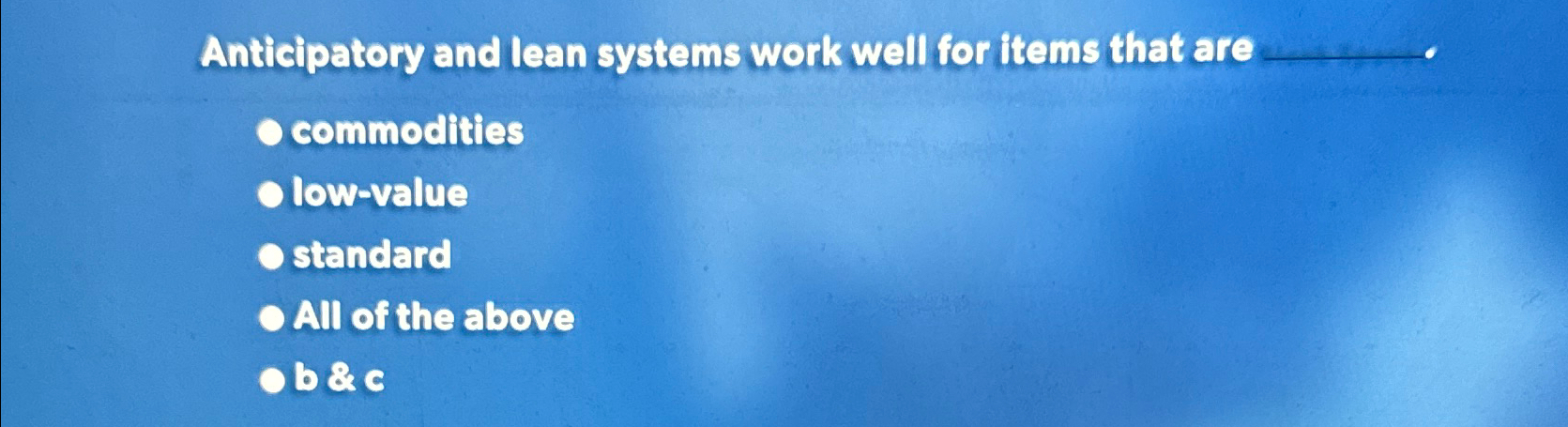  Anticipatory and lean systems work well for items that are commodities