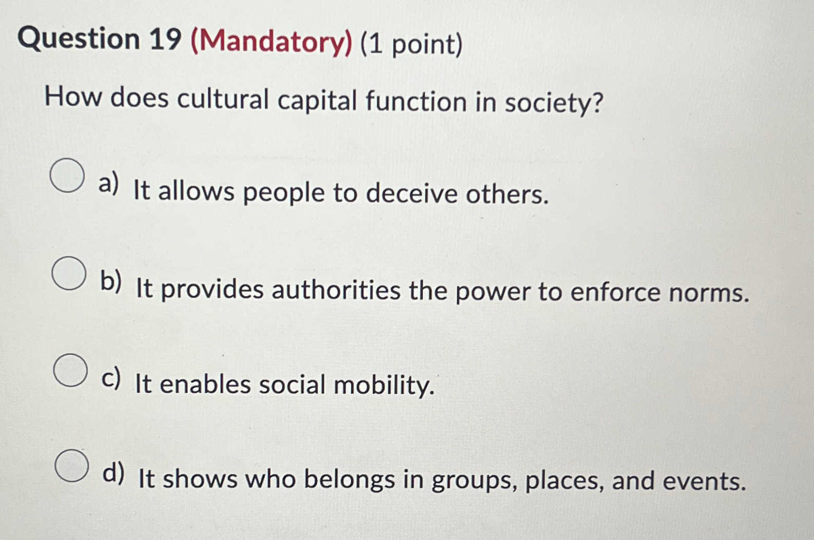  Question 19(Mandatory)(1 point) How does cultural capital function in society? a)