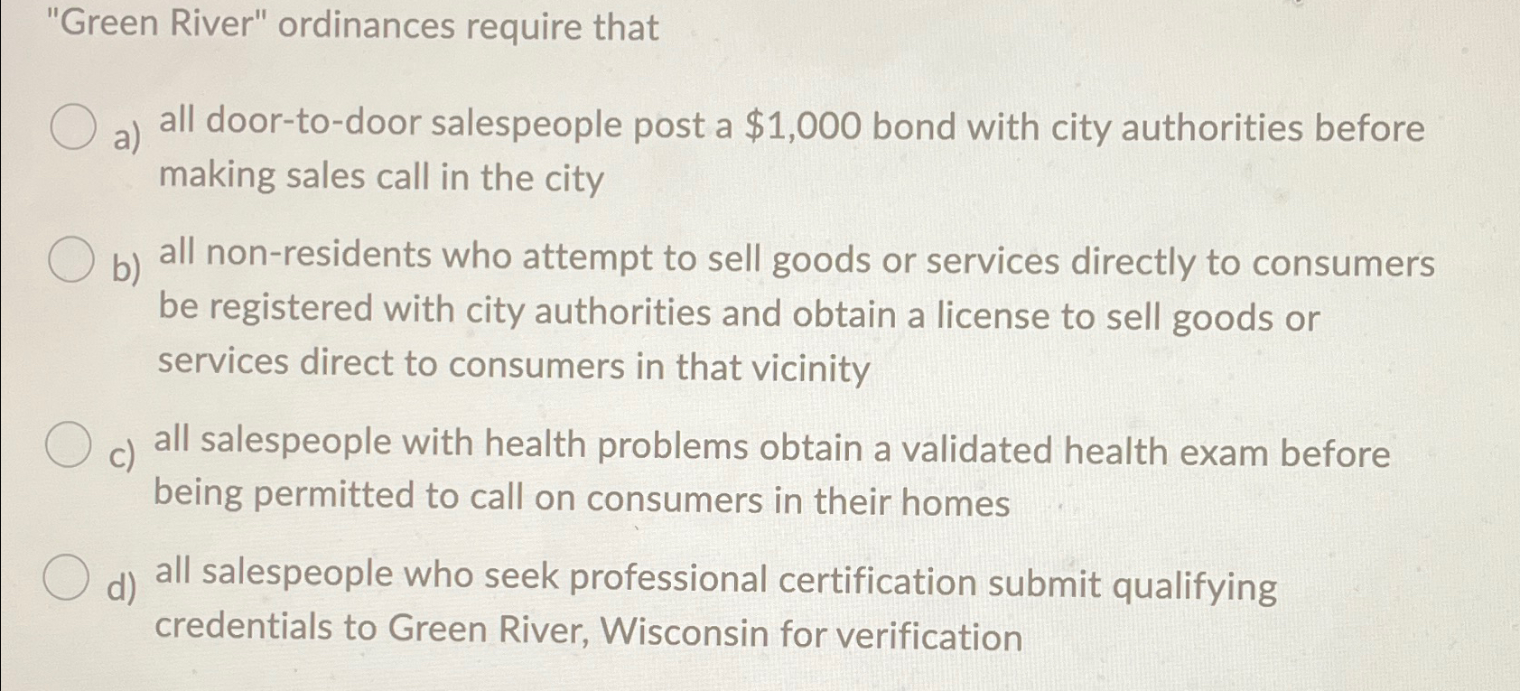  "Green River" ordinances require that a) all door-to-door salespeople post a