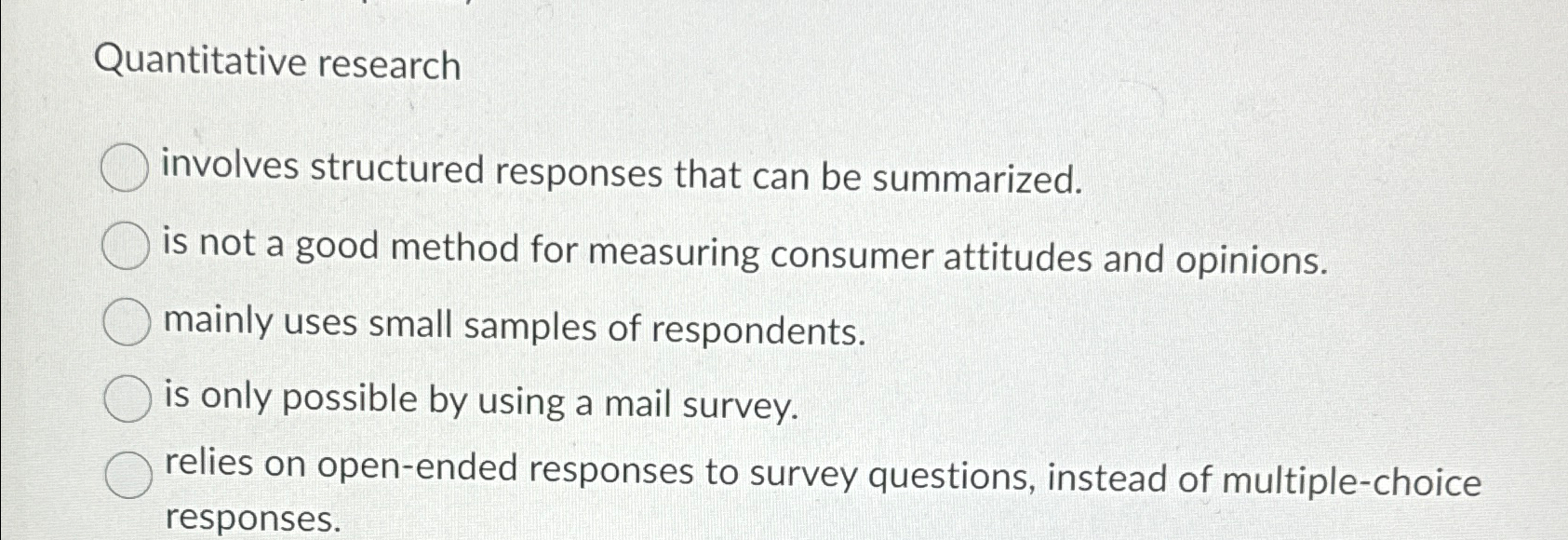  Quantitative research involves structured responses that can be summarized. is not