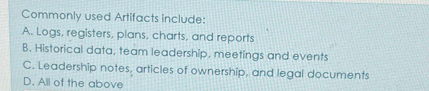  Commonly used Artifacts include: A. Logs, registers, plans, charts, and reports