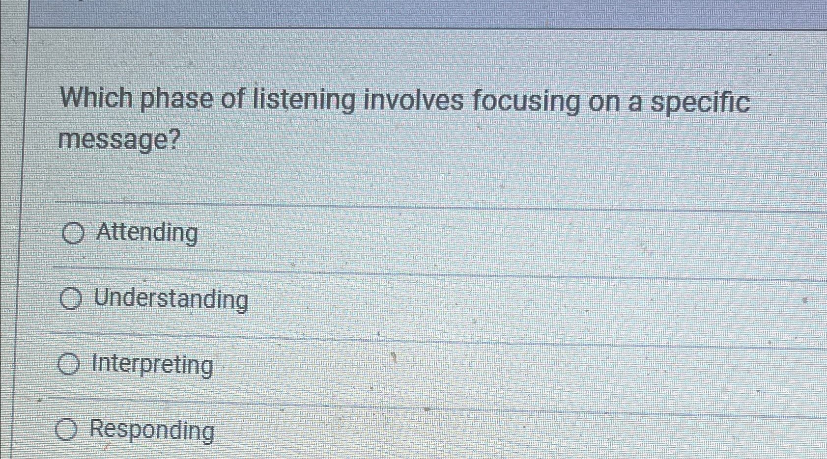  Which phase of listening involves focusing on a specific message? Attending