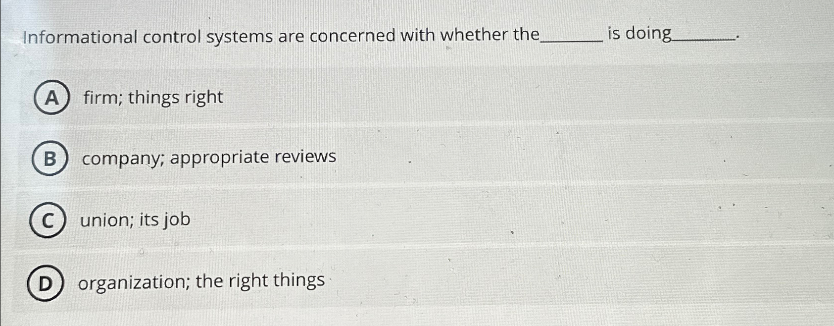  Informational control systems are concerned with whether the is doing firm;