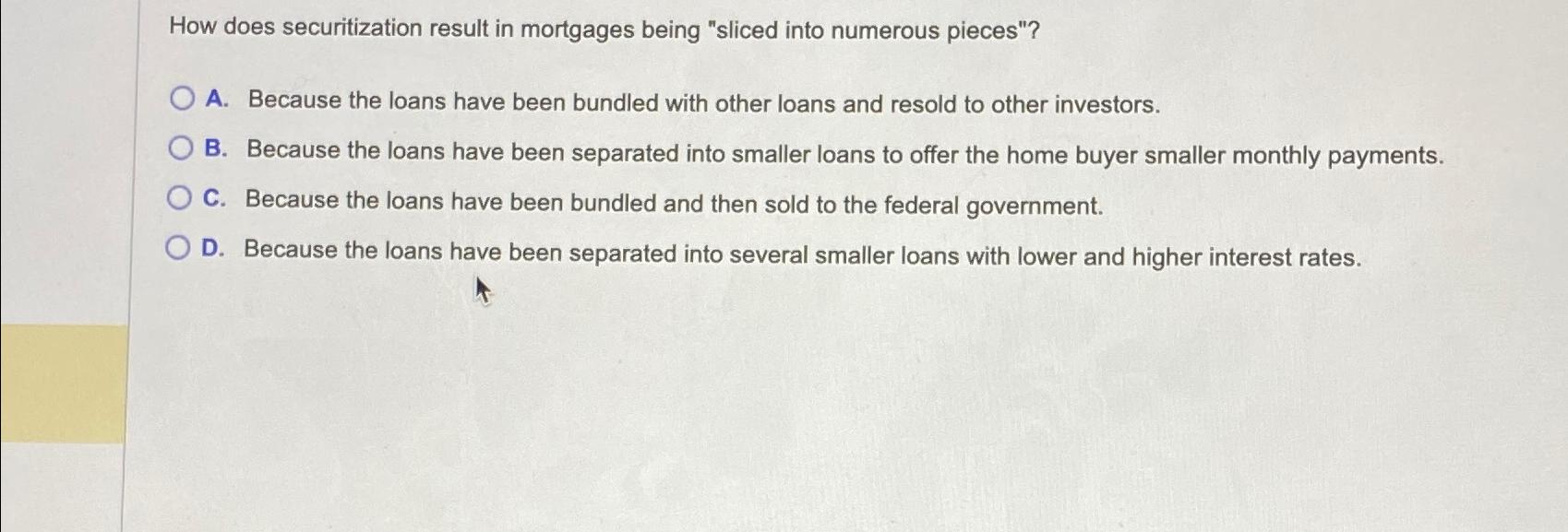  How does securitization result in mortgages being "sliced into numerous pieces"?