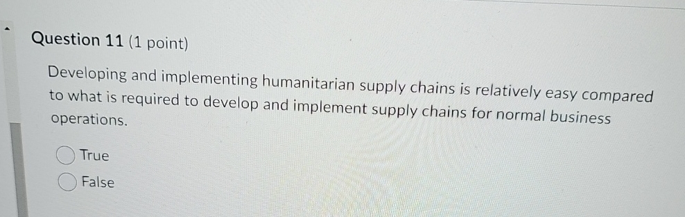  Question 11(1 point) Developing and implementing humanitarian supply chains is relatively