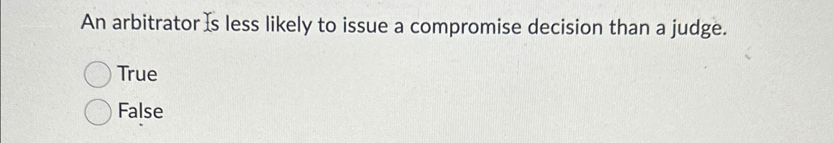  An arbitrator Xes less likely to issue a compromise decision than