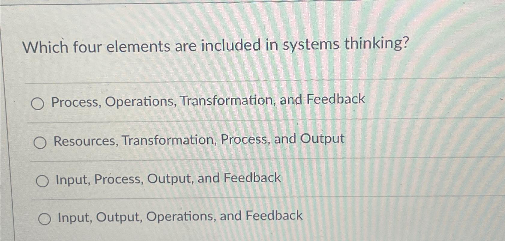  Which four elements are included in systems thinking? Process, Operations, Transformation,