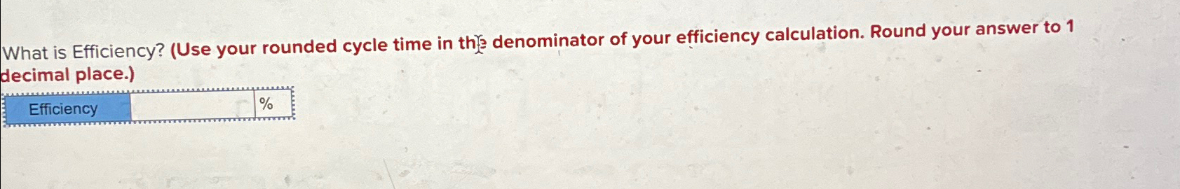  What is Efficiency? (Use your rounded cycle time in the denominator