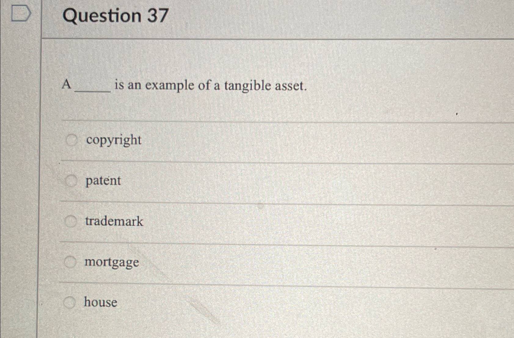  Question 37 A is an example of a tangible asset. copyright